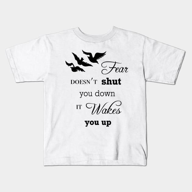 Fear Doesn't Shut You Down, It Wakes You Up Kids T-Shirt by OutlineArt